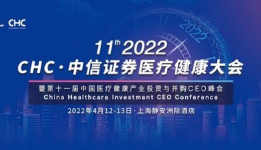 2022 CHC·中信证券医疗健康大会暨第十一届中国医疗健康产业投资与并购CEO峰会将在上海召开